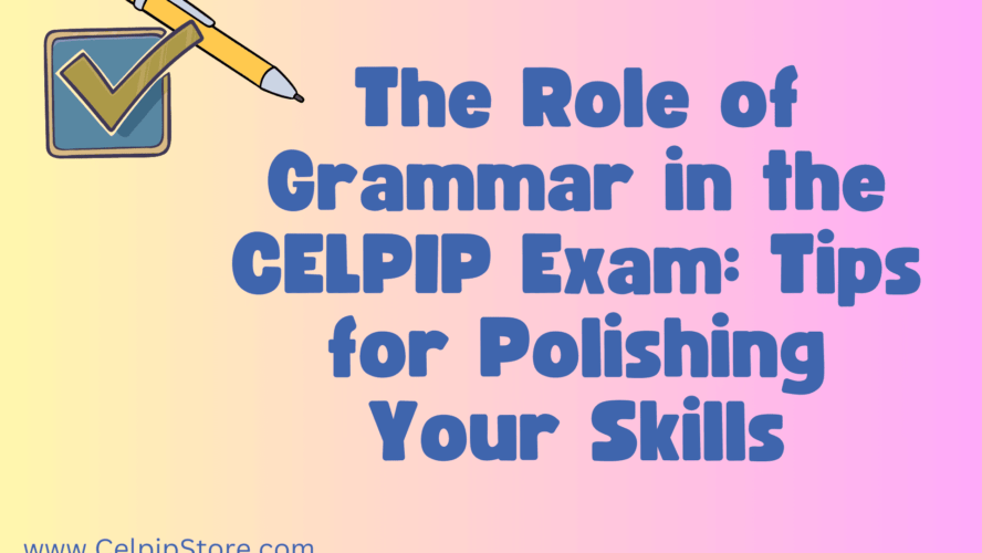 The Role of Grammar in the CELPIP Exam: Tips for Polishing Your Skills