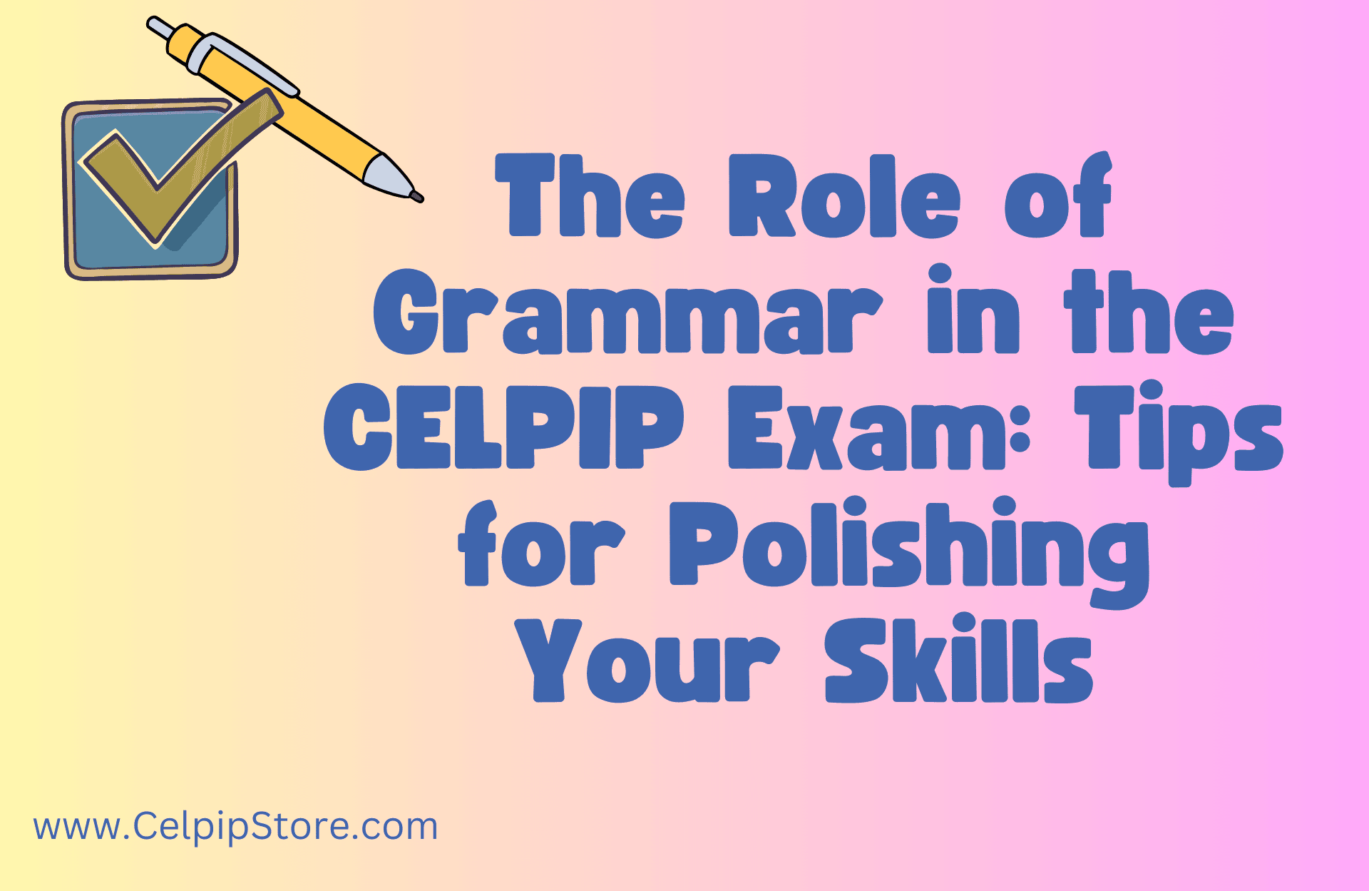 The Role of Grammar in the CELPIP Exam: Tips for Polishing Your Skills