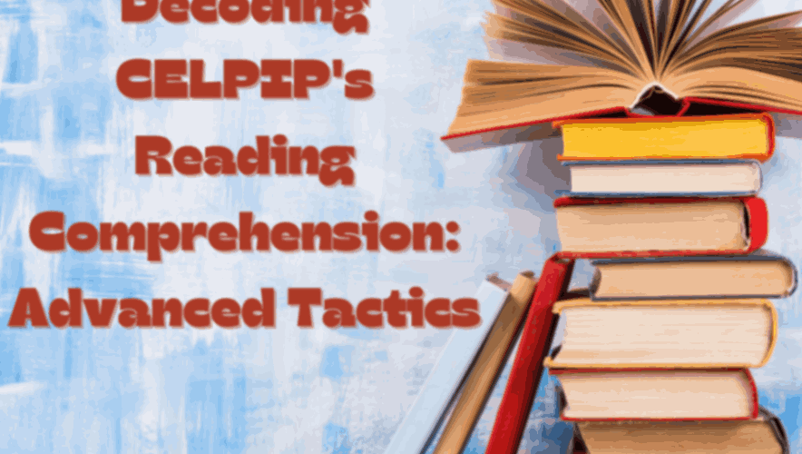 Decoding CELPIP’s Reading Comprehension: Advanced Tactics