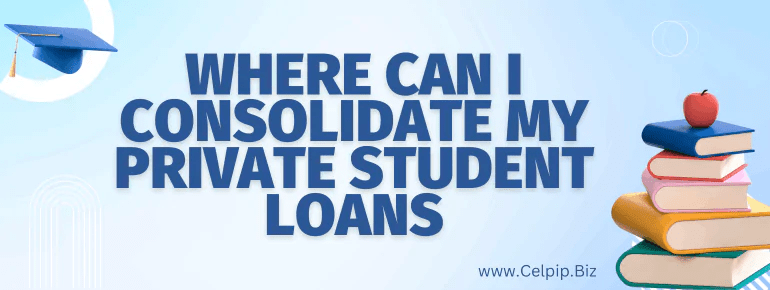 Where Can I Consolidate My Private Student Loans