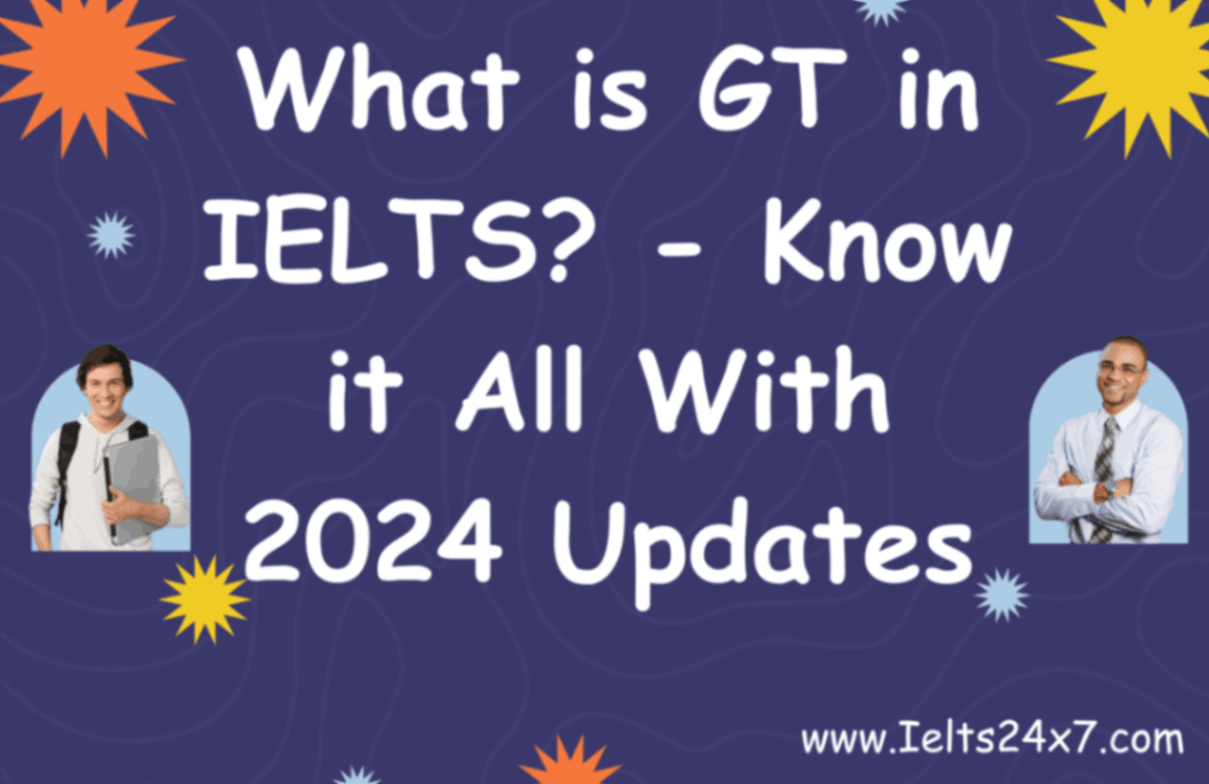 What is GT in IELTS? – Know it All With 2024 Updates