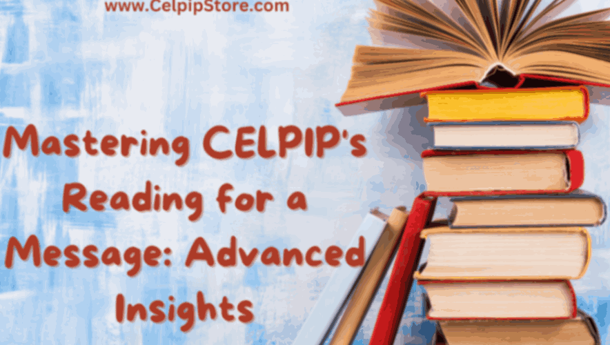 Mastering CELPIP’s Reading for a Message: Advanced Insights