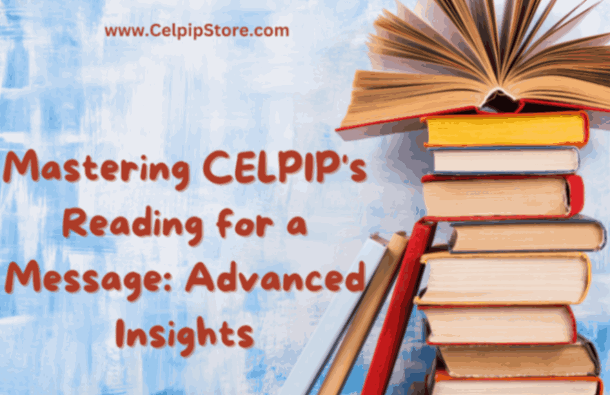Mastering CELPIP’s Reading for a Message: Advanced Insights