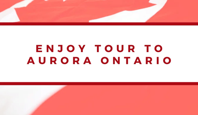 Enjoy Tour to Aurora Ontario