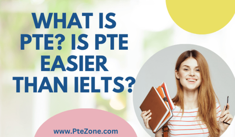 What is PTE? Is PTE Easier than IELTS?