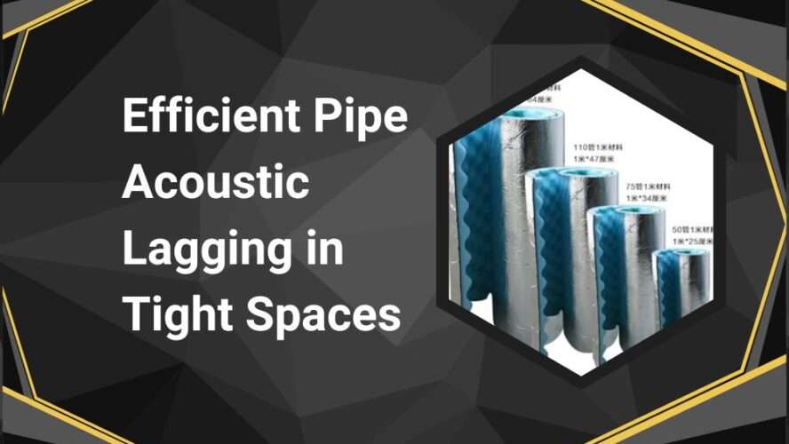 Efficient Pipe Acoustic Lagging in Tight Spaces