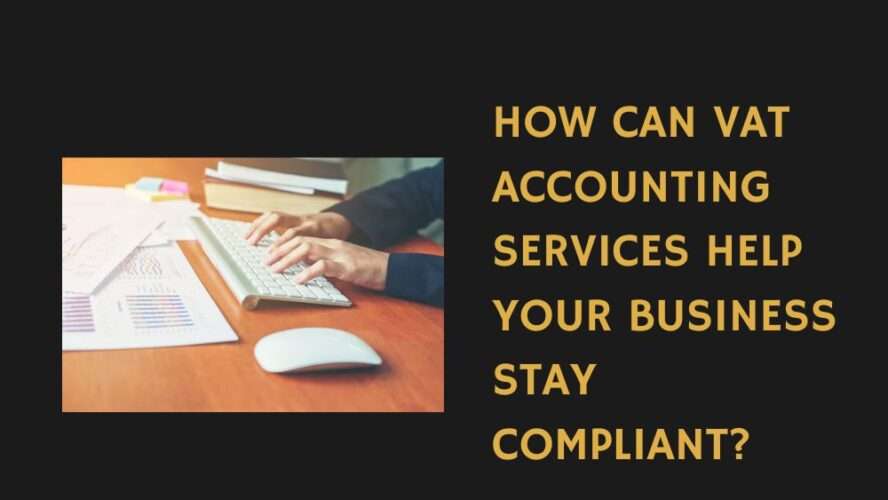 How Can VAT Accounting Services Help Your Business Stay Compliant?