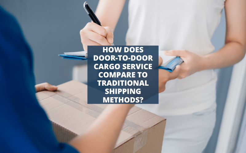 How Does Door-to-Door Cargo Service Compare to Traditional Shipping Methods?