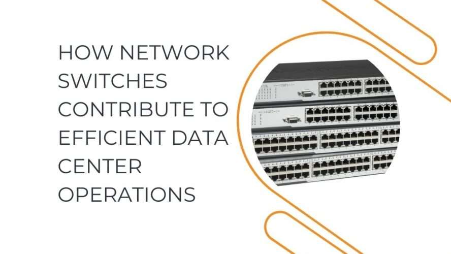 How Network Switches Contribute to Efficient Data Center Operations