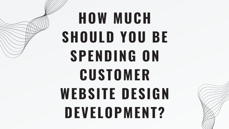 How Much Should You Be Spending on Customer Website Design Development?