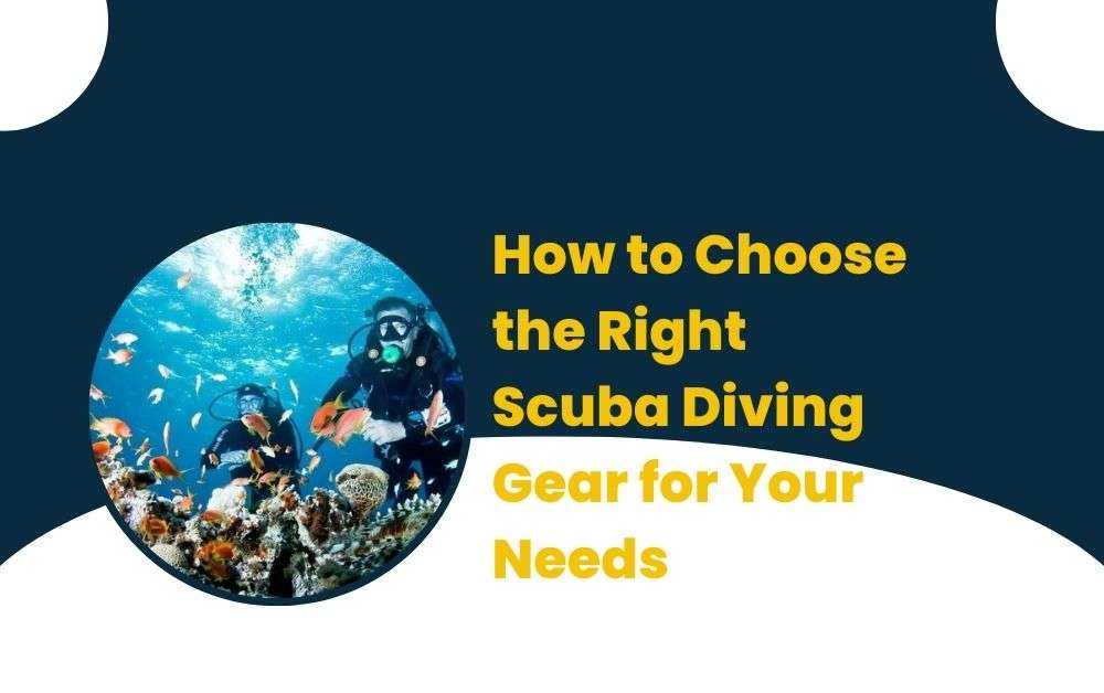 How to Choose the Right Scuba Diving Gear for Your Needs