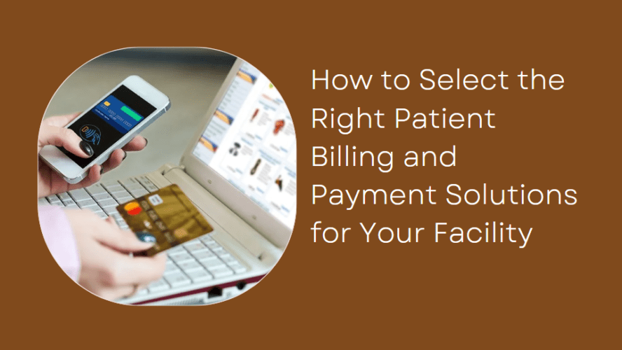 How to Select the Right Patient Billing and Payment Solutions for Your Facility