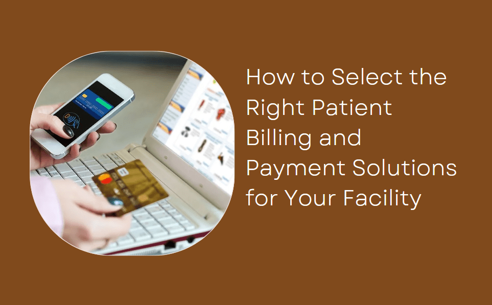 How to Select the Right Patient Billing and Payment Solutions for Your Facility