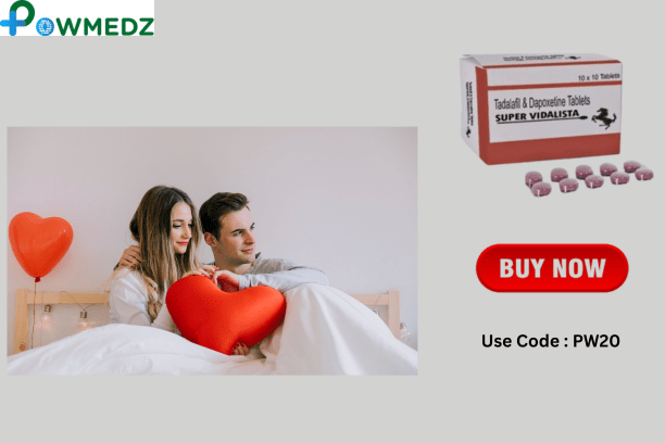 How Super Vidalista Can Help You Overcome Erectile Dysfunction and Premature Ejaculation?