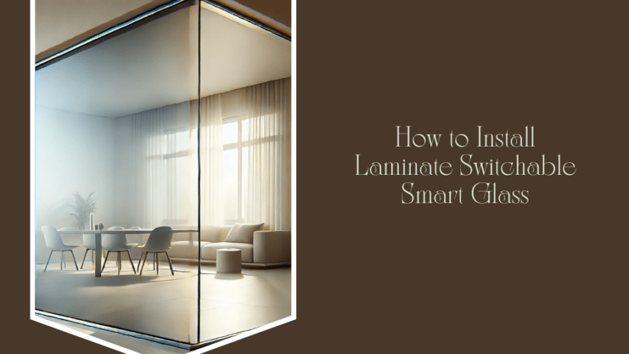 How to Install Laminate Switchable Smart Glass