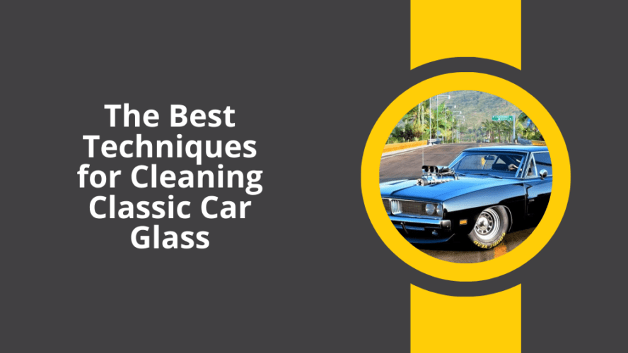 The Best Techniques for Cleaning Classic Car Glass