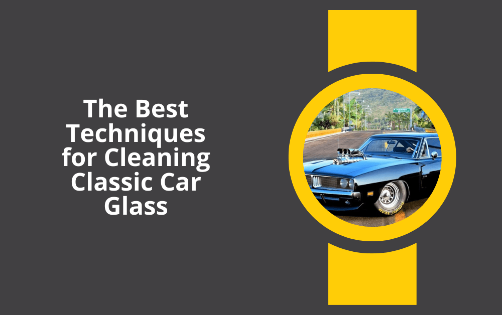 The Best Techniques for Cleaning Classic Car Glass