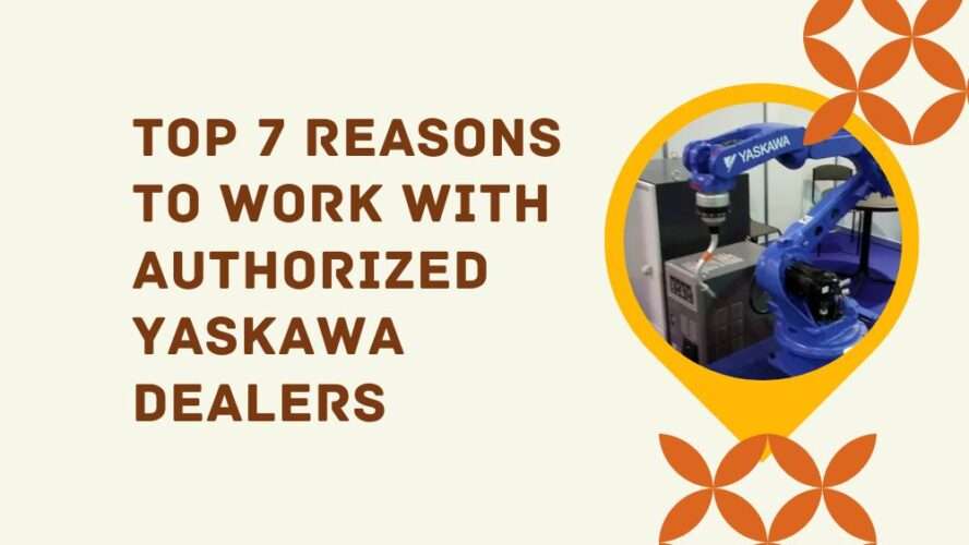 Top 7 Reasons to Work with Authorized Yaskawa Dealers