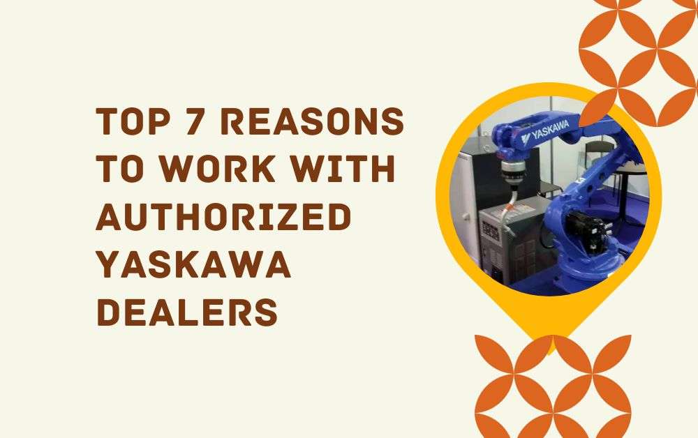 Top 7 Reasons to Work with Authorized Yaskawa Dealers