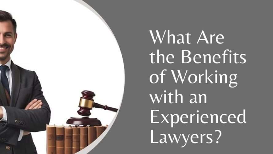 What Are the Benefits of Working with an Experienced Lawyers?