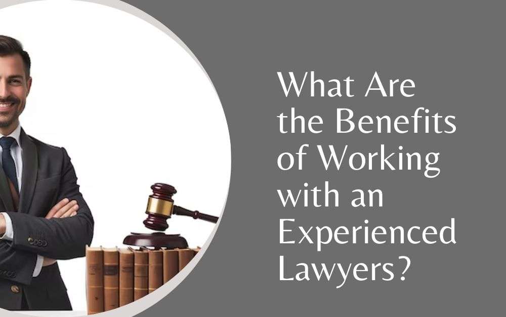 What Are the Benefits of Working with an Experienced Lawyers?