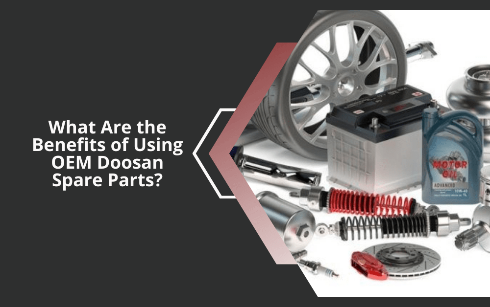 What Are the Benefits of Using OEM Doosan Spare Parts?