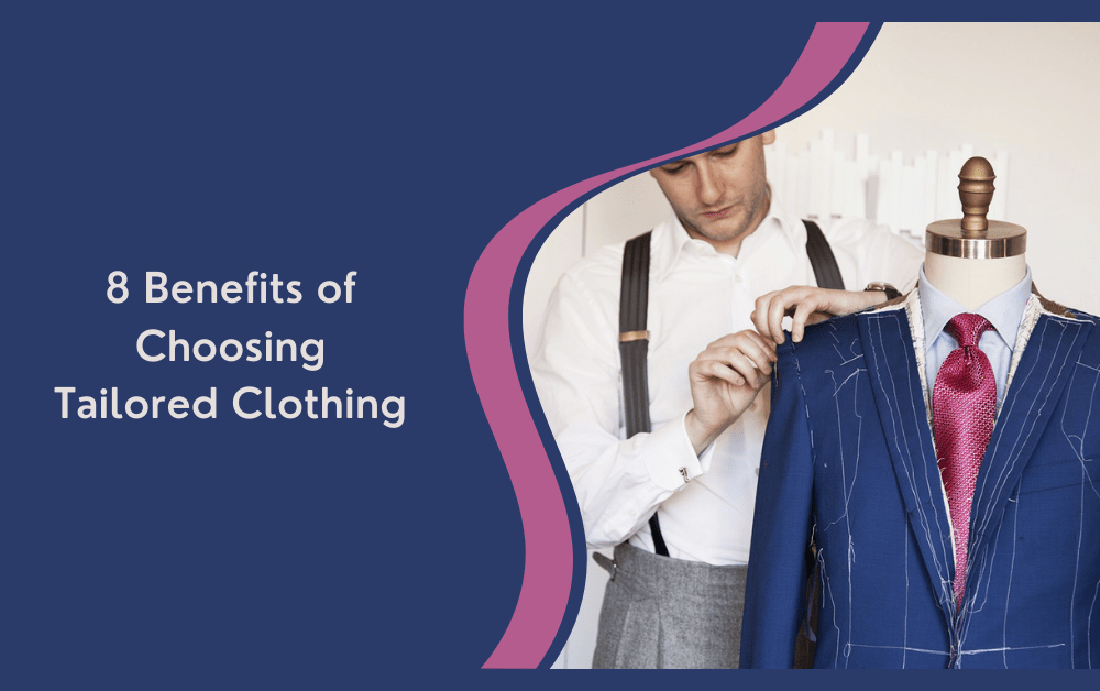 8 Benefits of Choosing Tailored Clothing