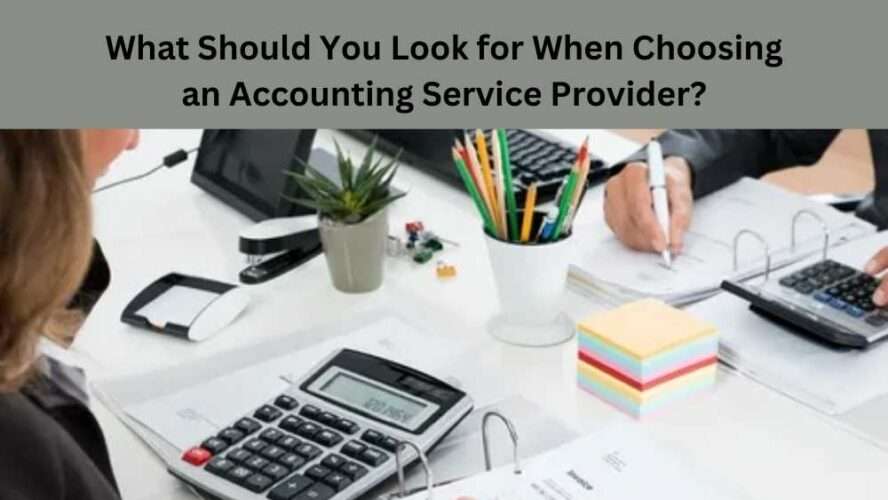 What Should You Look for When Choosing an Accounting Service Provider?