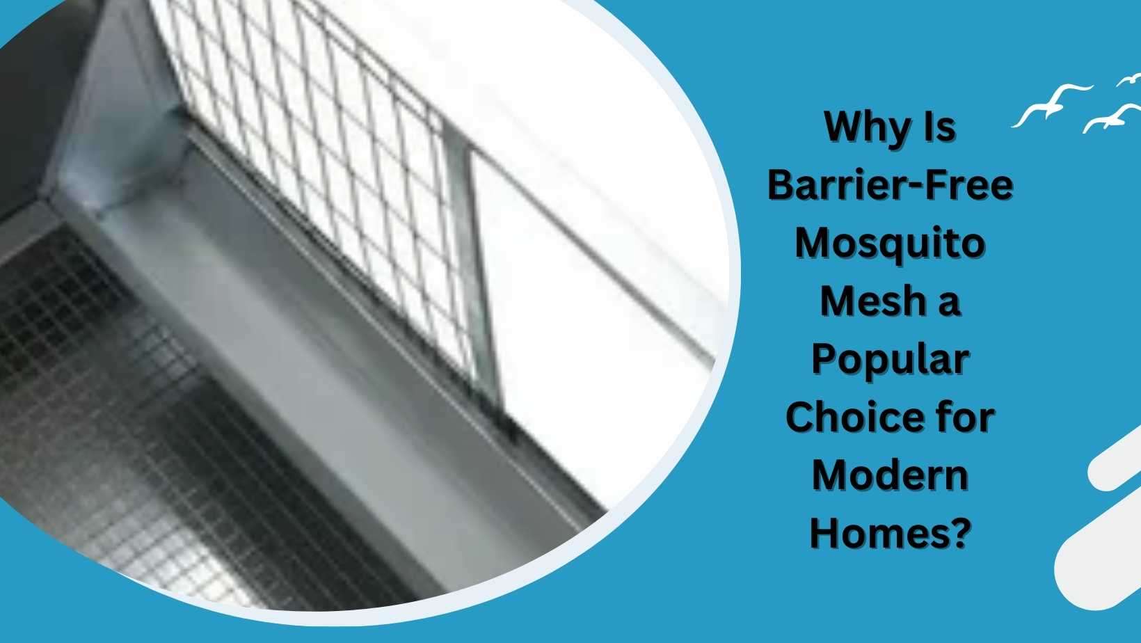 Why Is Barrier-Free Mosquito Mesh a Popular Choice for Modern Homes?