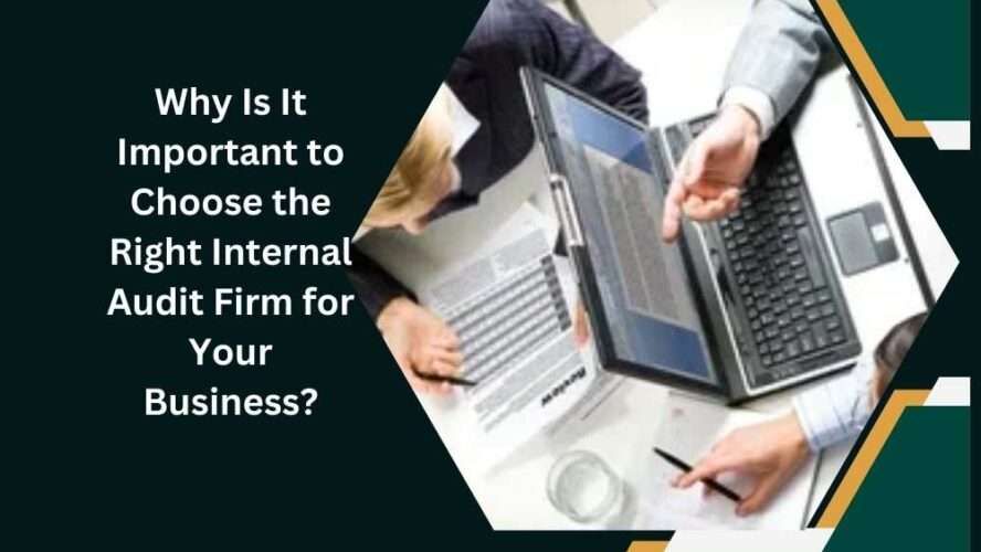 Why Is It Important to Choose the Right Internal Audit Firm for Your Business?