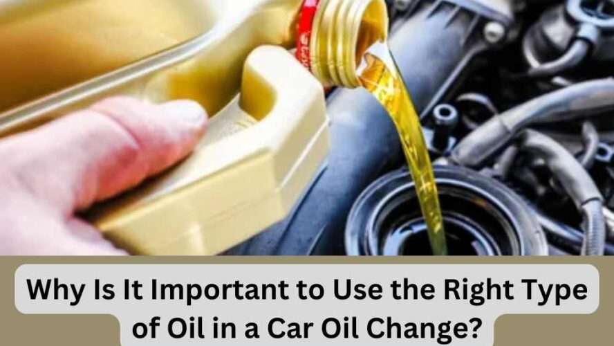 Why Is It Important to Use the Right Type of Oil in a Car Oil Change?