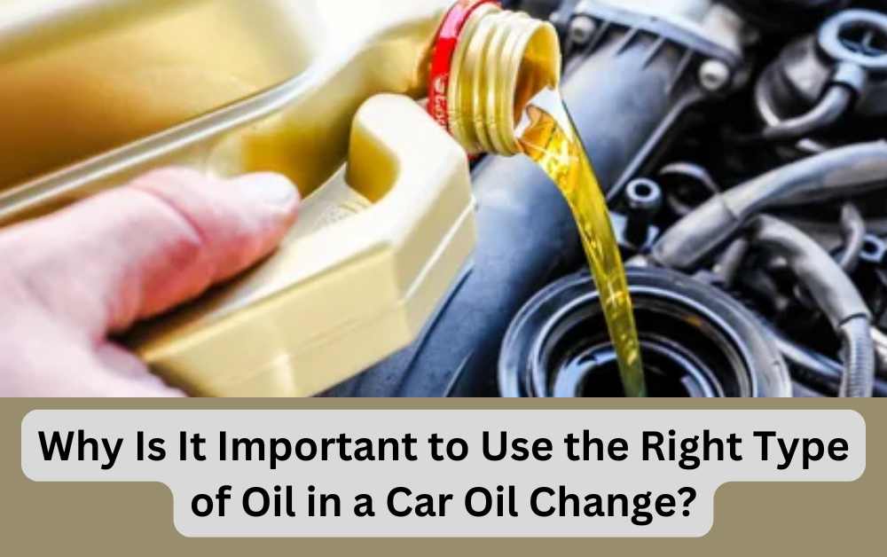 Why Is It Important to Use the Right Type of Oil in a Car Oil Change?