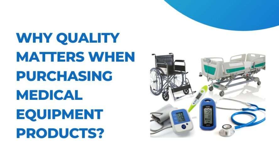 Why Quality Matters When Purchasing Medical Equipment Products?