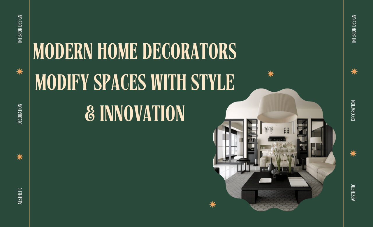 Modern Home Decorators Modify Spaces with Style & Innovation