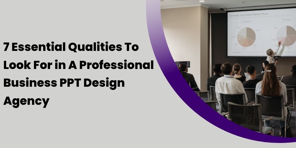 7 Essential Qualities To Look For in A Professional Business PPT Design Agency