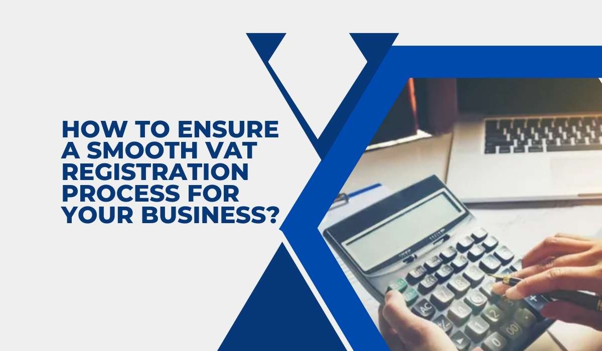 How to Ensure a Smooth VAT Registration Process for Your Business?