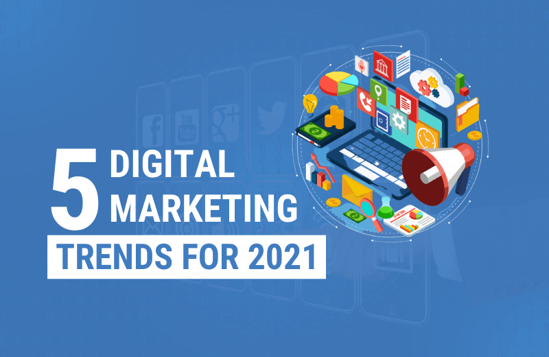 5 Digital Marketing Trends For 2021