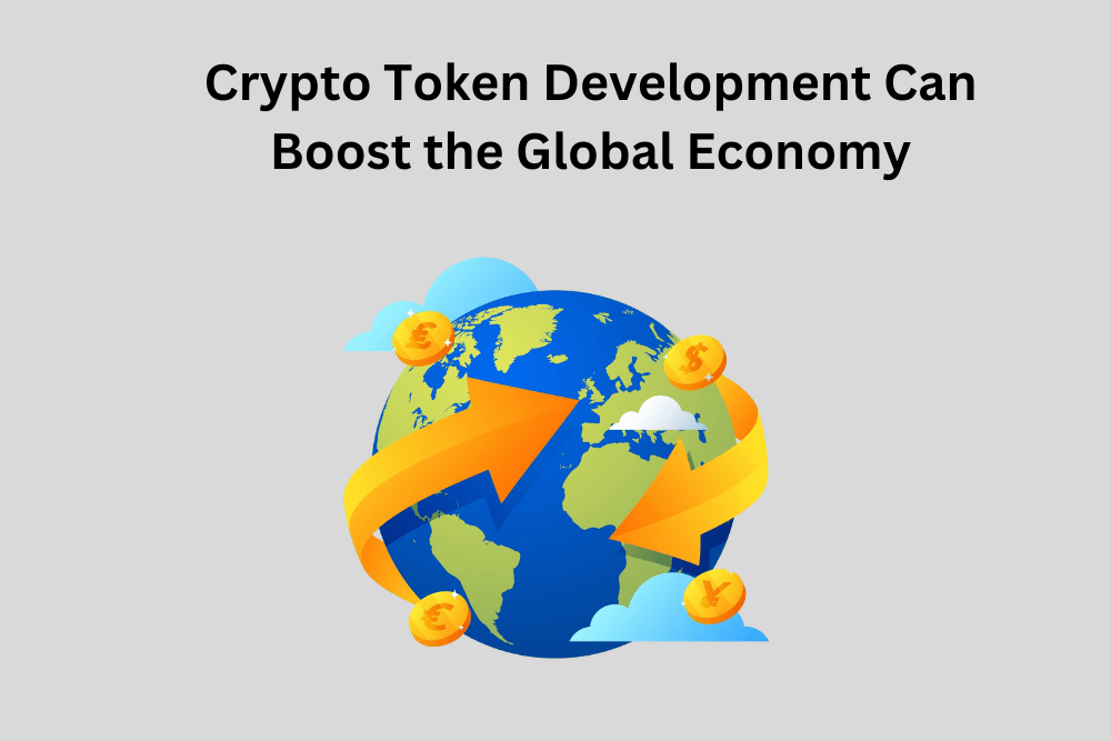 How Crypto Token Development Can Boost the Global Economy: Key Benefits and Insights